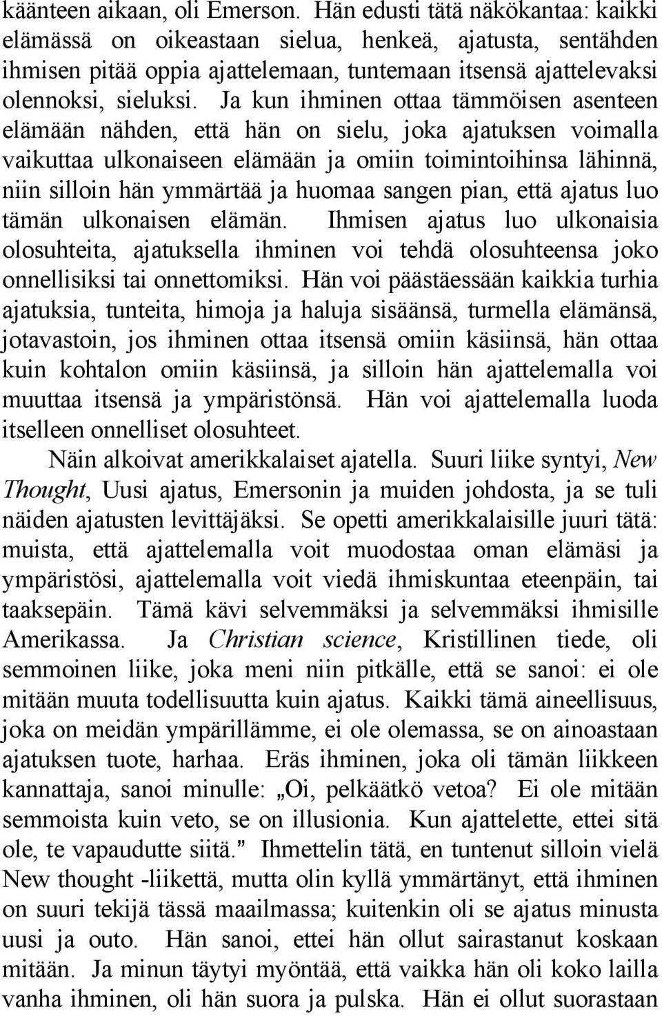 Ja kun ihminen ottaa tämmöisen asenteen elämään nähden, että hän on sielu, joka ajatuksen voimalla vaikuttaa ulkonaiseen elämään ja omiin toimintoihinsa lähinnä, niin silloin hän ymmärtää ja huomaa