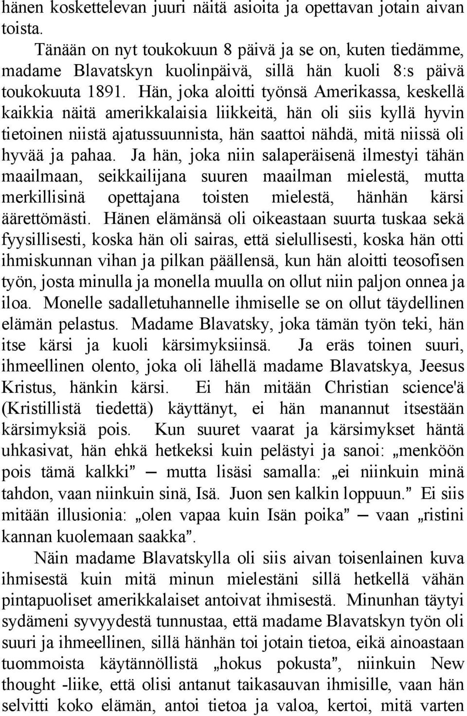 Hän, joka aloitti työnsä Amerikassa, keskellä kaikkia näitä amerikkalaisia liikkeitä, hän oli siis kyllä hyvin tietoinen niistä ajatussuunnista, hän saattoi nähdä, mitä niissä oli hyvää ja pahaa.