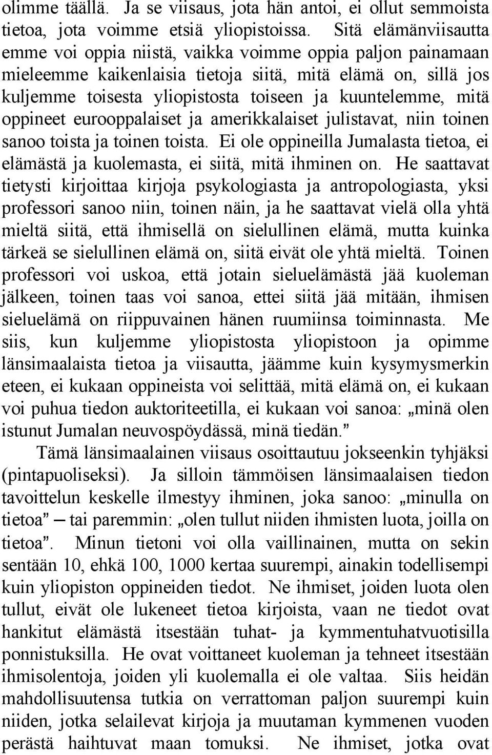 mitä oppineet eurooppalaiset ja amerikkalaiset julistavat, niin toinen sanoo toista ja toinen toista. Ei ole oppineilla Jumalasta tietoa, ei elämästä ja kuolemasta, ei siitä, mitä ihminen on.