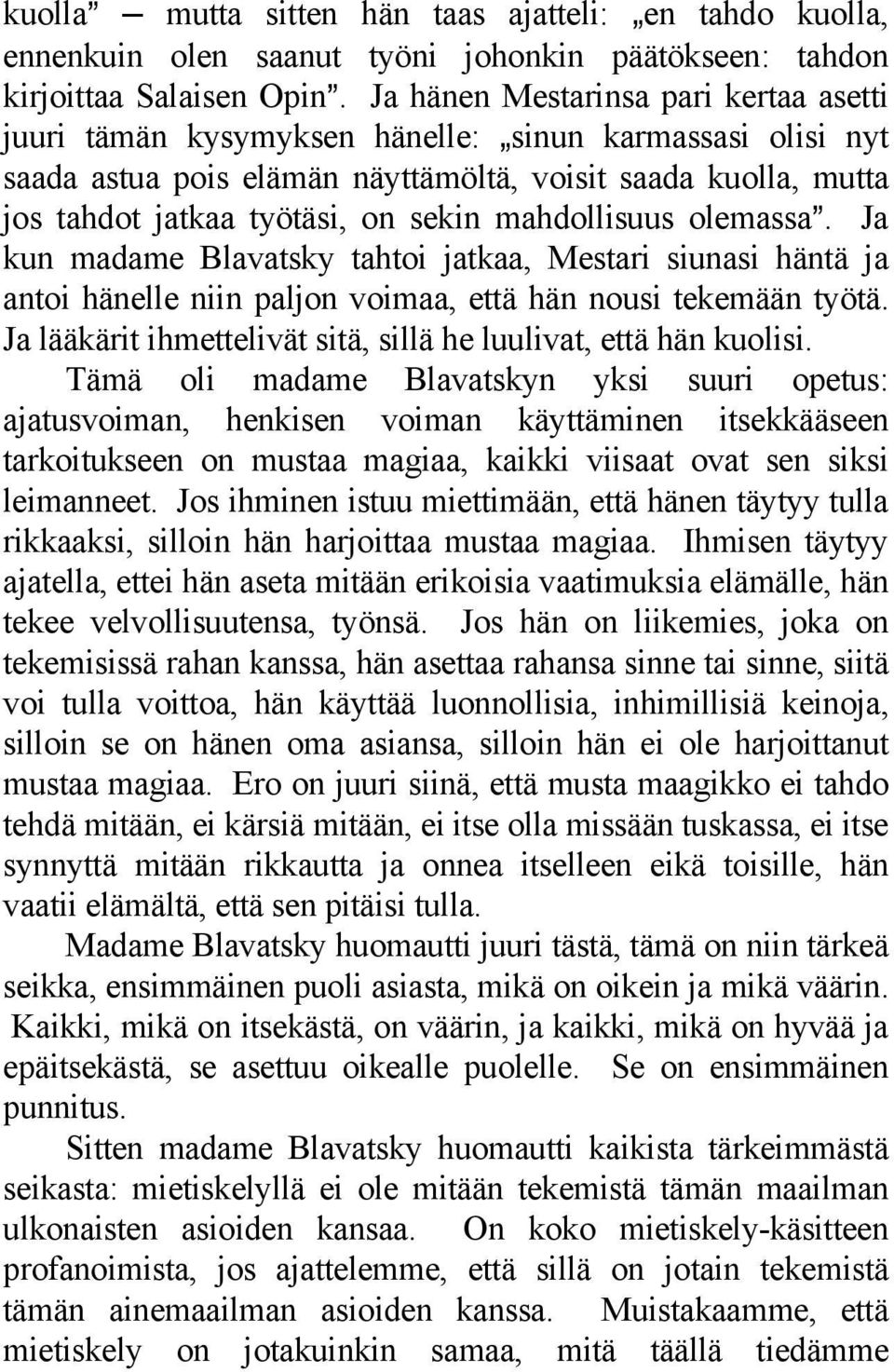 mahdollisuus olemassa@. Ja kun madame Blavatsky tahtoi jatkaa, Mestari siunasi häntä ja antoi hänelle niin paljon voimaa, että hän nousi tekemään työtä.