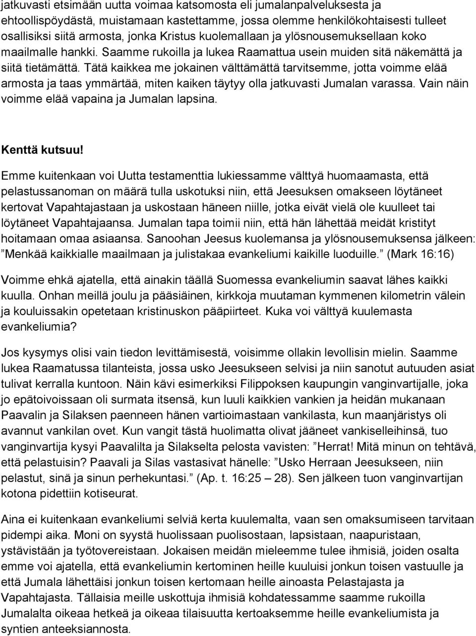 Tätä kaikkea me jokainen välttämättä tarvitsemme, jotta voimme elää armosta ja taas ymmärtää, miten kaiken täytyy olla jatkuvasti Jumalan varassa. Vain näin voimme elää vapaina ja Jumalan lapsina.