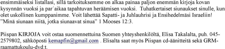 Voit lähettää Sapatti- ja Juhlauhrisi ja Ensihedelmäsi Israeliin! Minä siunaan niitä, jotka siunaavat sinua 1 Mooses 12:3.