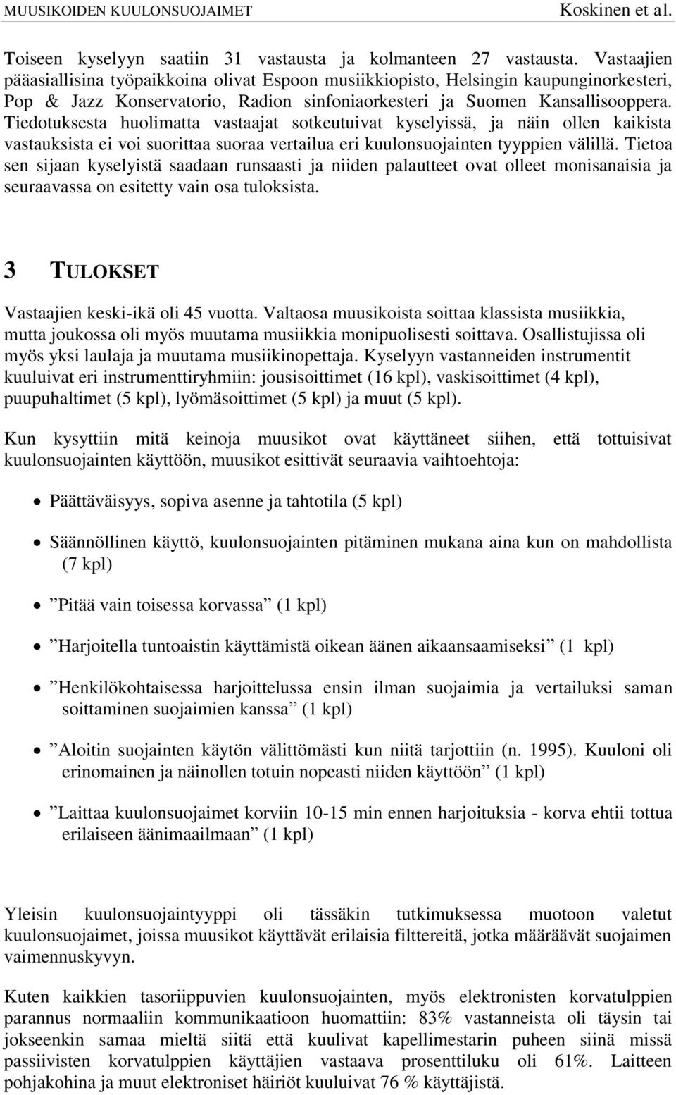 Tiedotuksesta huolimatta vastaajat sotkeutuivat kyselyissä, ja näin ollen kaikista vastauksista ei voi suorittaa suoraa vertailua eri kuulonsuojainten tyyppien välillä.