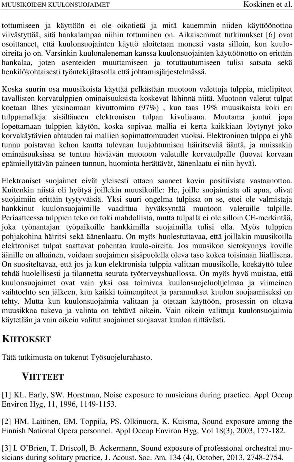 Varsinkin kuulonaleneman kanssa kuulonsuojainten käyttöönotto on erittäin hankalaa, joten asenteiden muuttamiseen ja totuttautumiseen tulisi satsata sekä henkilökohtaisesti työntekijätasolla että