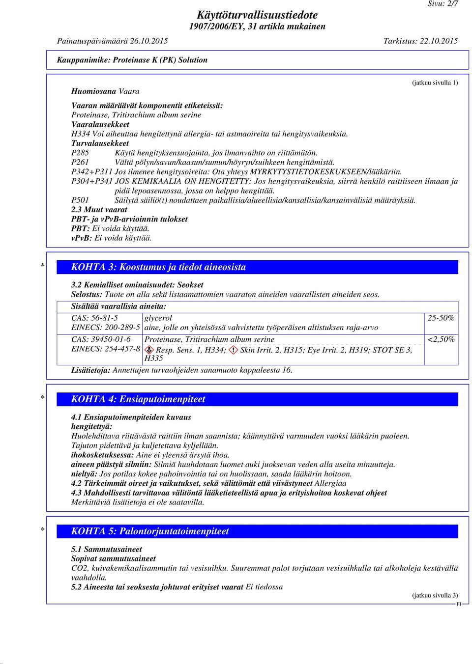 P261 Vältä pölyn/savun/kaasun/sumun/höyryn/suihkeen hengittämistä. P342+P311 Jos ilmenee hengitysoireita: Ota yhteys MYRKYTYSTIETOKESKUKSEEN/lääkäriin.