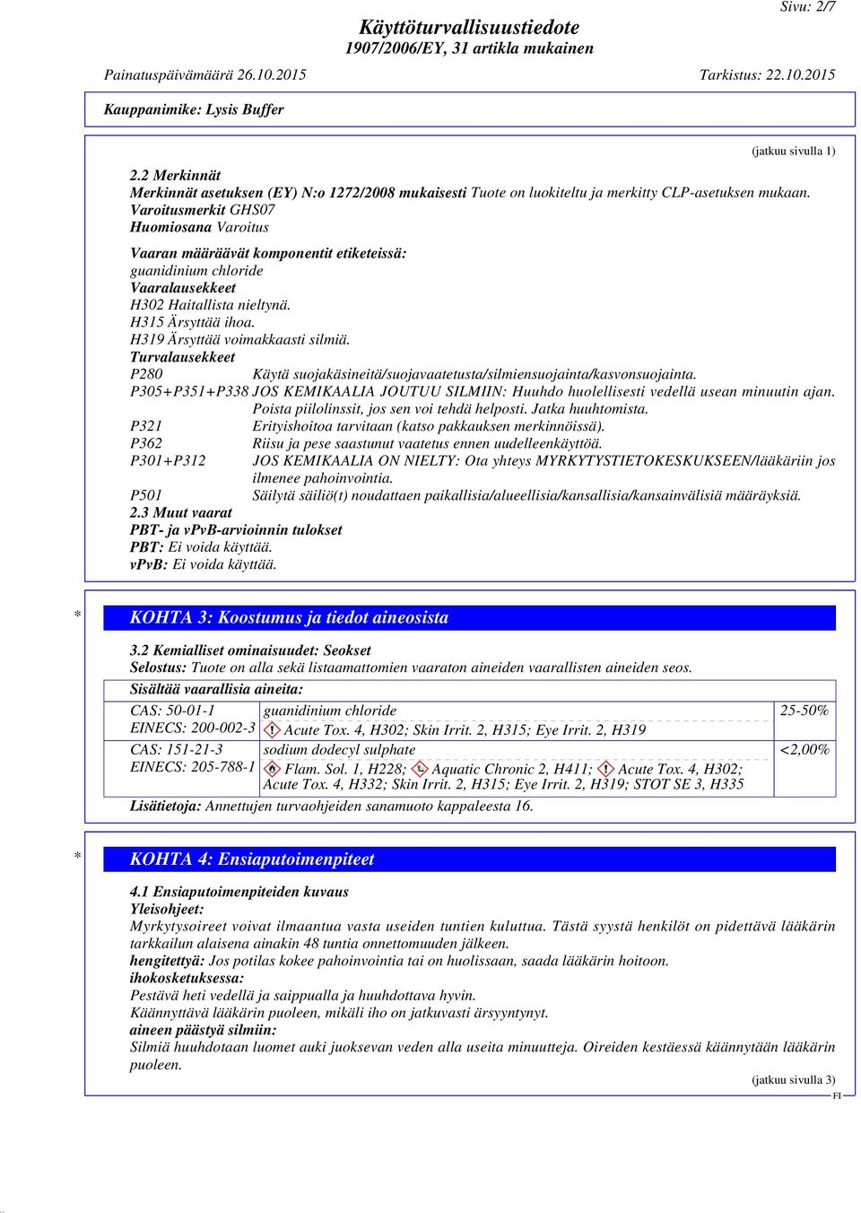 H319 Ärsyttää voimakkaasti silmiä. Turvalausekkeet P280 Käytä suojakäsineitä/suojavaatetusta/silmiensuojainta/kasvonsuojainta.