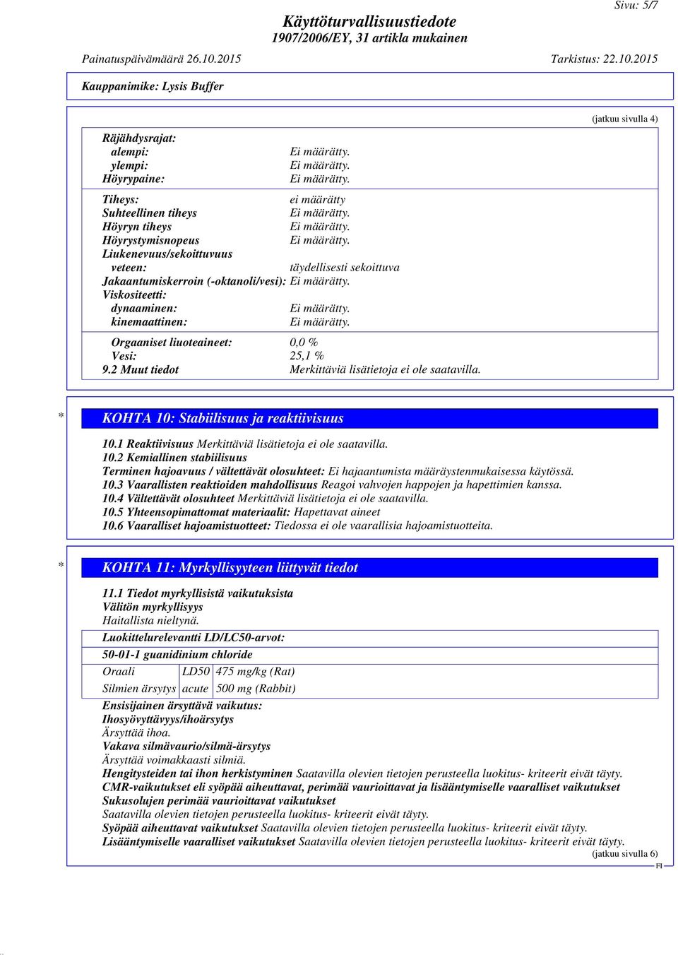 (jatkuu sivulla 4) * KOHTA 10: Stabiilisuus ja reaktiivisuus 10.1 Reaktiivisuus Merkittäviä lisätietoja ei ole saatavilla. 10.2 Kemiallinen stabiilisuus Terminen hajoavuus / vältettävät olosuhteet: Ei hajaantumista määräystenmukaisessa käytössä.