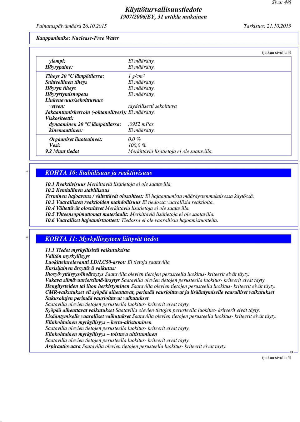 2015 Kauppanimike: Nuclease-Free Water ylempi: Höyrypaine: Tiheys 20 C lämpötilassa: 1 g/cm³ Suhteellinen tiheys Höyryn tiheys Höyrystymisnopeus Liukenevuus/sekoittuvuus veteen: täydellisesti