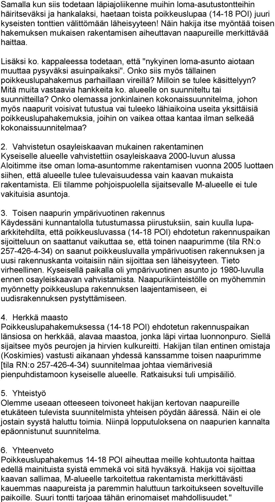 kappaleessa todetaan, että "nykyinen loma-asunto aiotaan muuttaa pysyväksi asuinpaikaksi". Onko siis myös tällainen poikkeuslupahakemus parhaillaan vireillä? Milloin se tulee käsittelyyn?