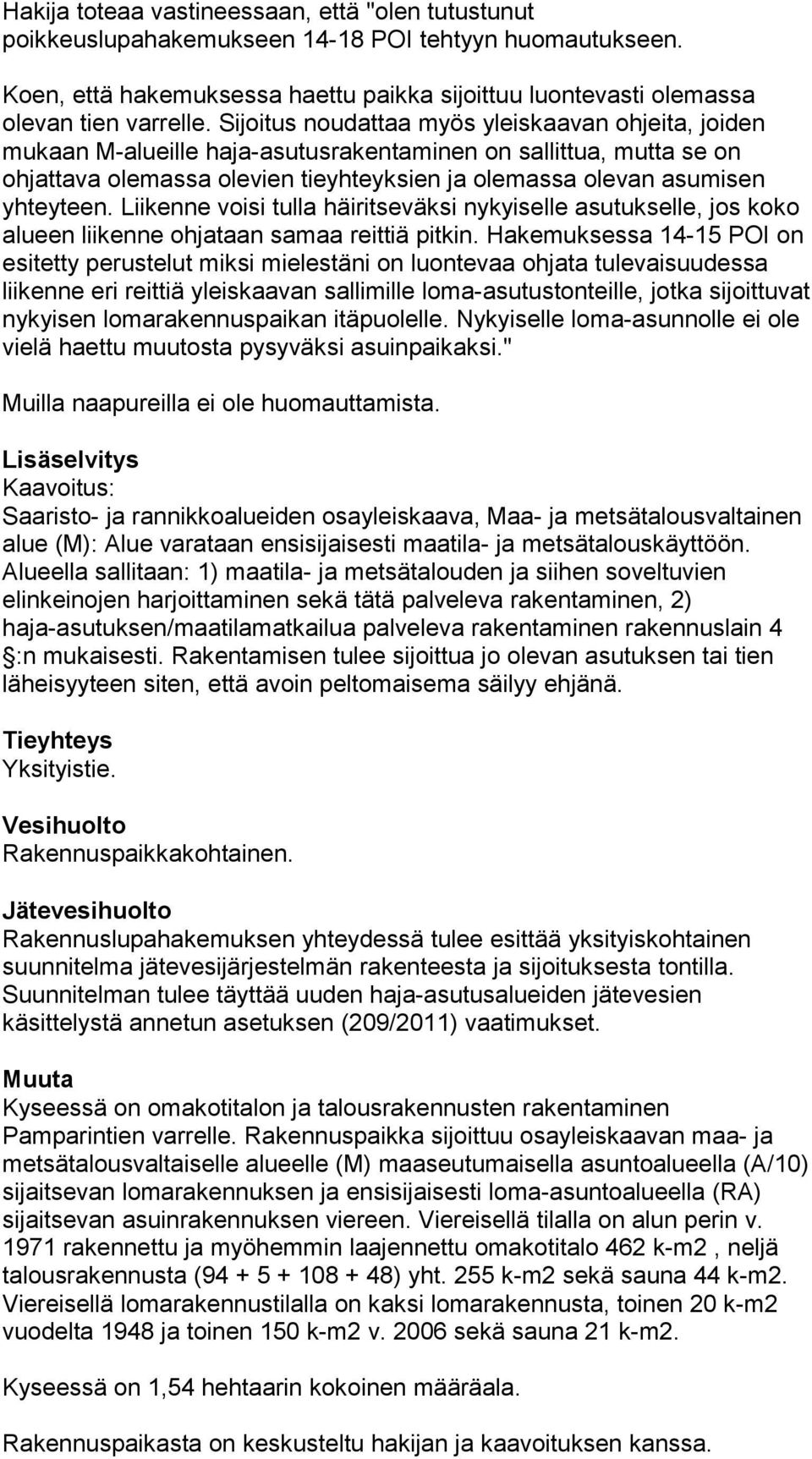 Liikenne voisi tulla häiritseväksi nykyiselle asutukselle, jos koko alueen liikenne ohjataan samaa reittiä pitkin.