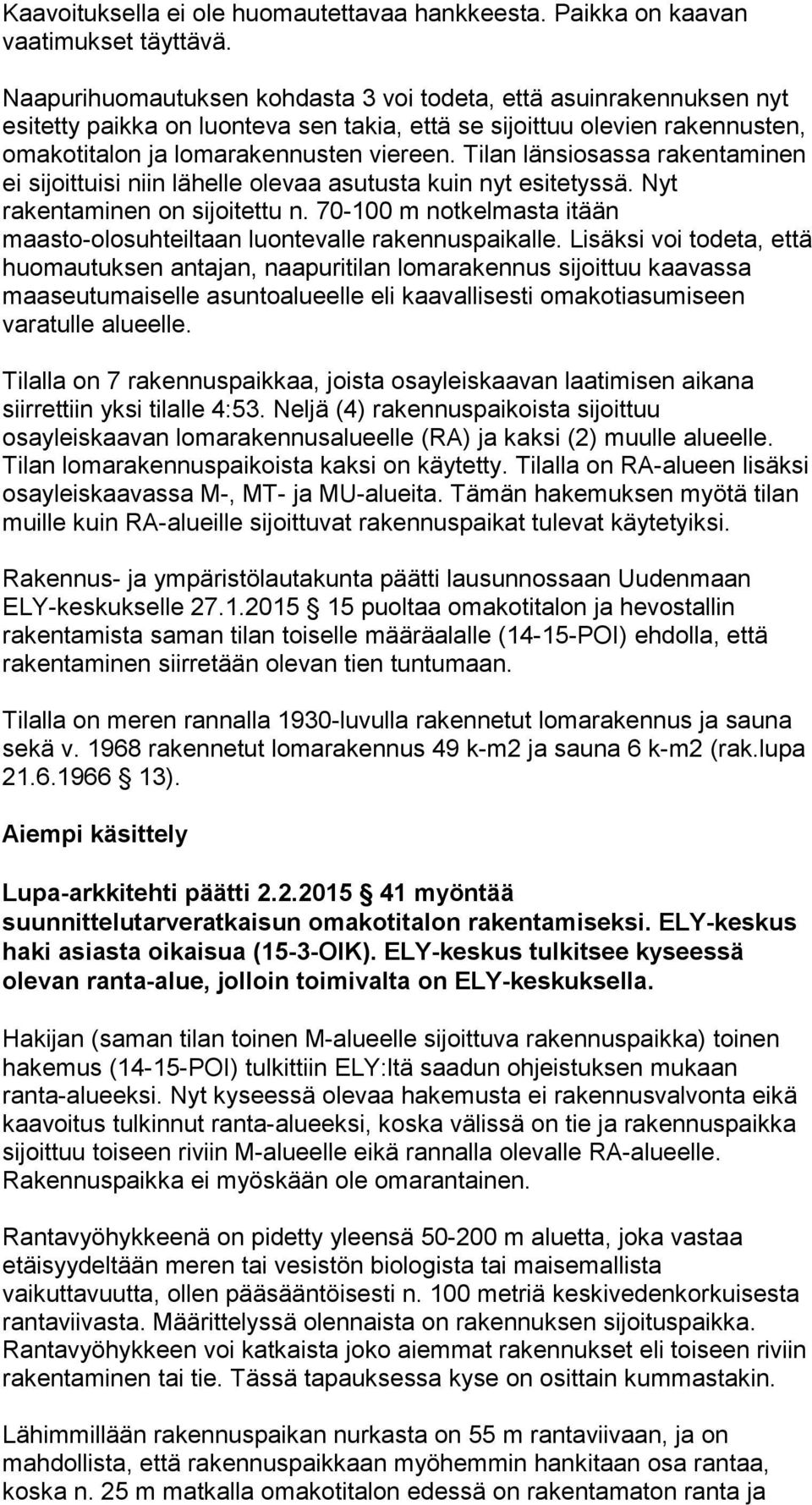 Tilan länsiosassa rakentaminen ei sijoittuisi niin lähelle olevaa asutusta kuin nyt esitetyssä. Nyt rakentaminen on sijoitettu n.