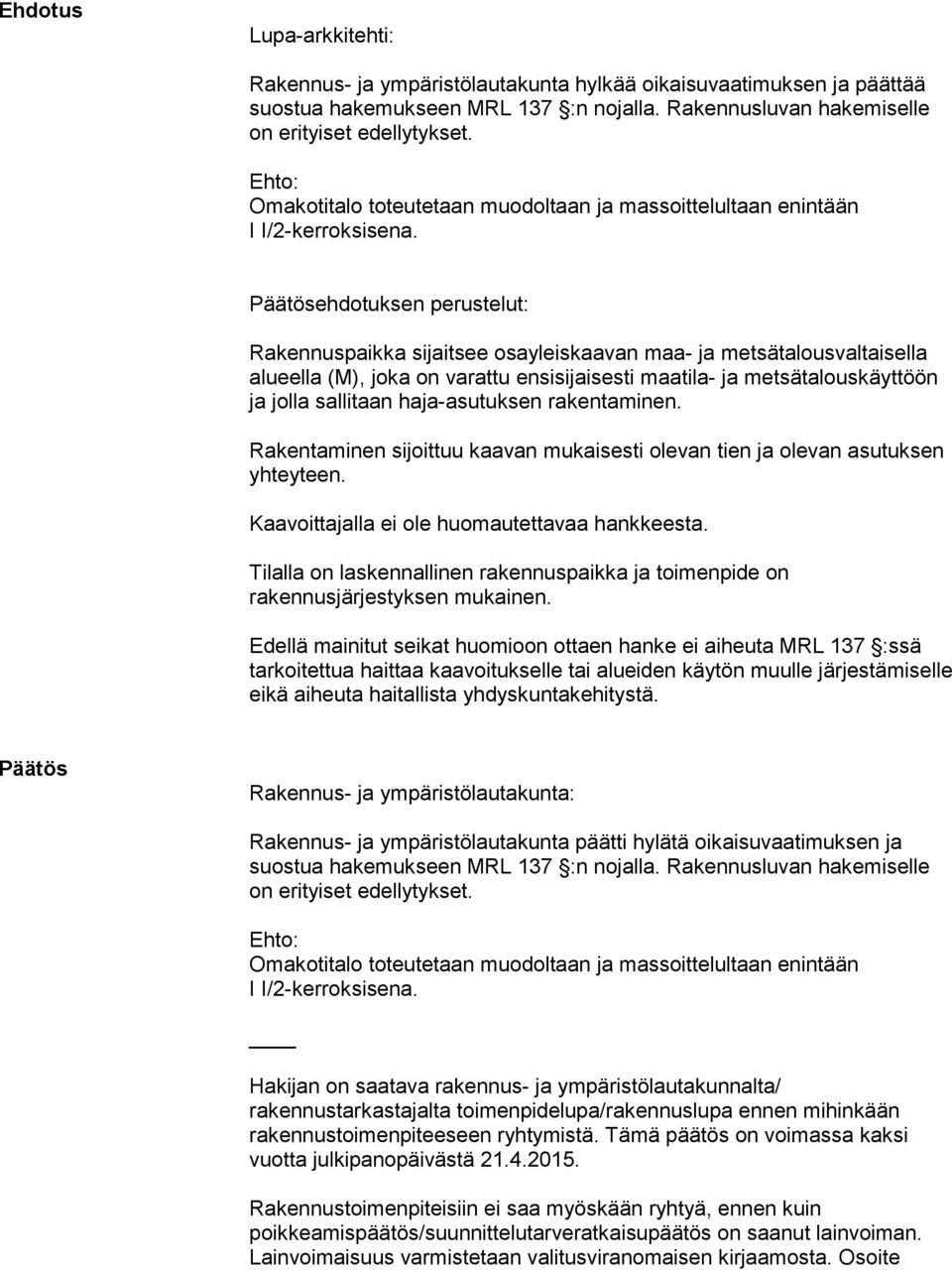 Päätösehdotuksen perustelut: Rakennuspaikka sijaitsee osayleiskaavan maa- ja metsätalousvaltaisella alueella (M), joka on varattu ensisijaisesti maatila- ja metsätalouskäyttöön ja jolla sallitaan