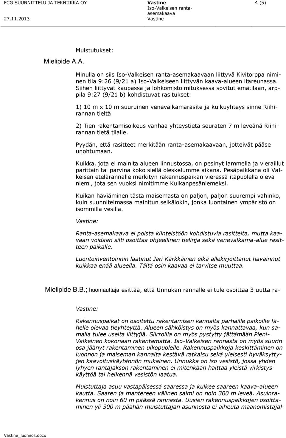 Siihen liittyvät kaupassa ja lohkomistoimituksessa sovitut emätilaan, arppila 9:27 (9/21 b) kohdistuvat rasitukset: 1) 10 m x 10 m suuruinen venevalkamarasite ja kulkuyhteys sinne Riihirannan tieltä