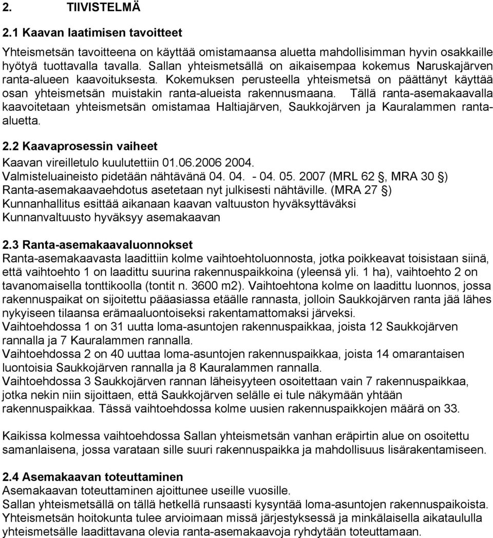 Kokemuksen perusteella yhteismetsä on päättänyt käyttää osan yhteismetsän muistakin ranta-alueista rakennusmaana.