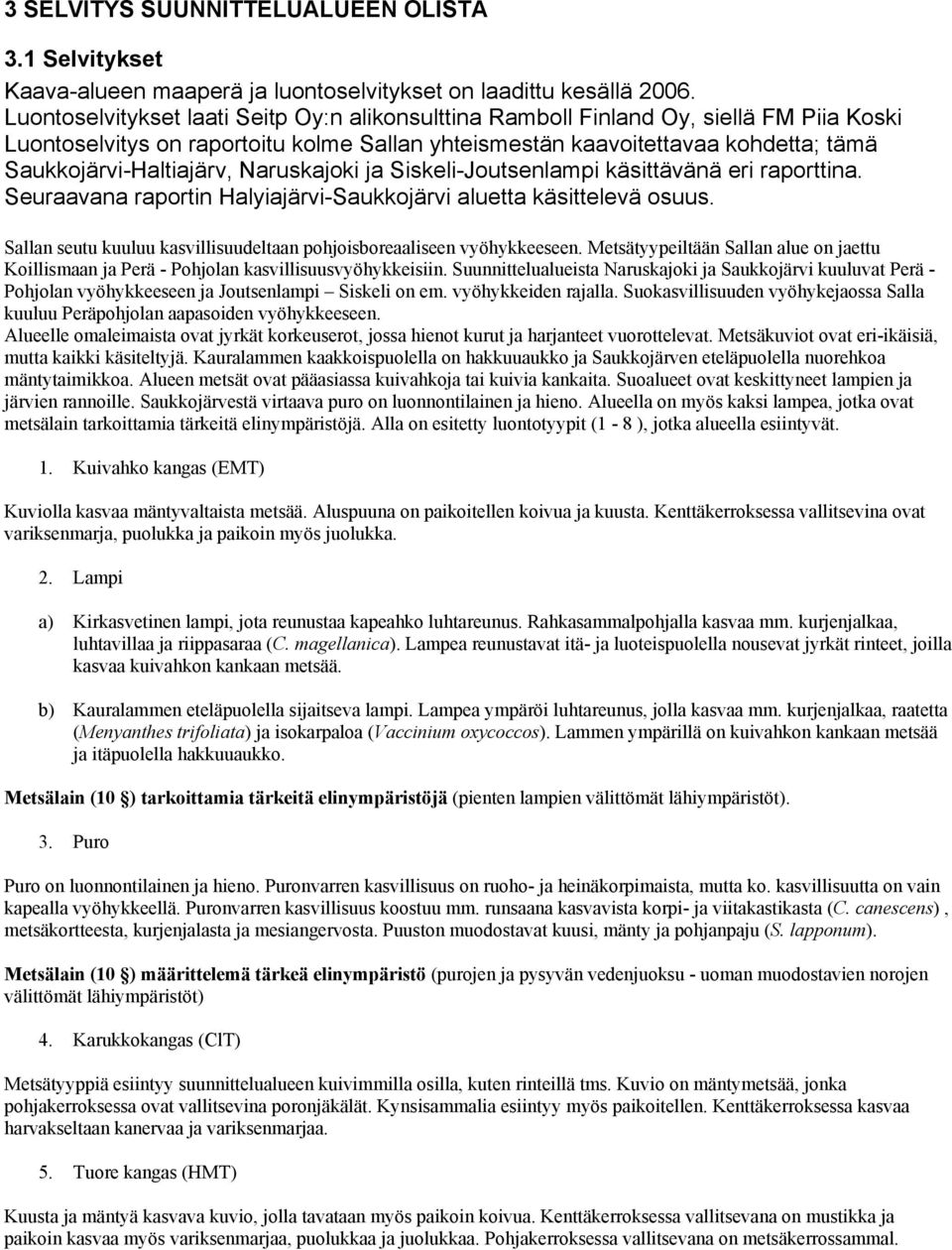 Naruskajoki ja Siskeli-Joutsenlampi käsittävänä eri raporttina. Seuraavana raportin Halyiajärvi-Saukkojärvi aluetta käsittelevä osuus.