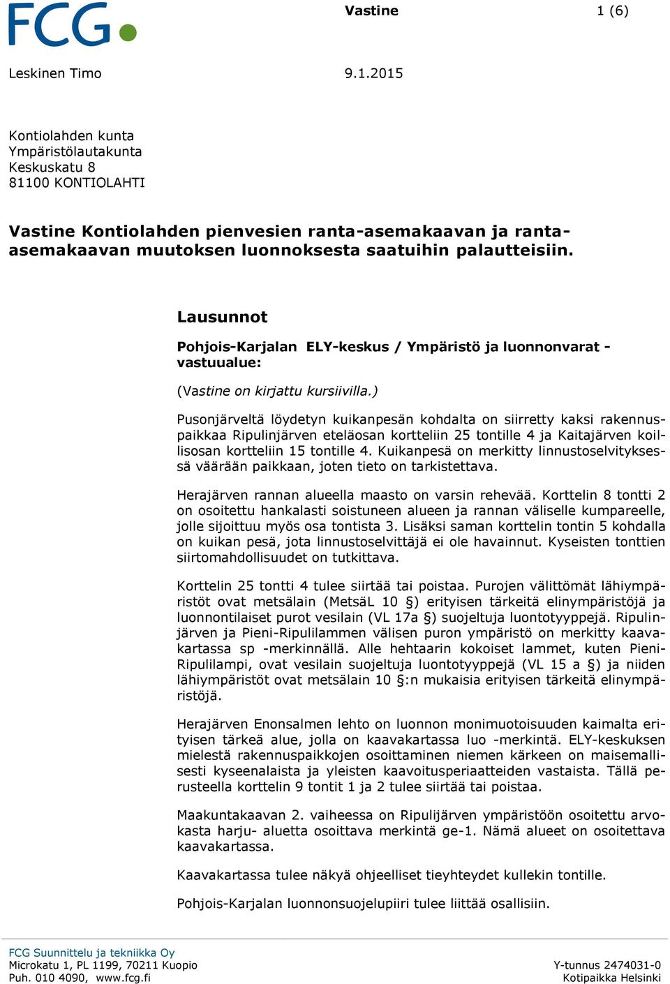 ) Pusonjärveltä löydetyn kuikanpesän kohdalta on siirretty kaksi rakennuspaikkaa Ripulinjärven eteläosan kortteliin 25 tontille 4 ja Kaitajärven koillisosan kortteliin 15 tontille 4.