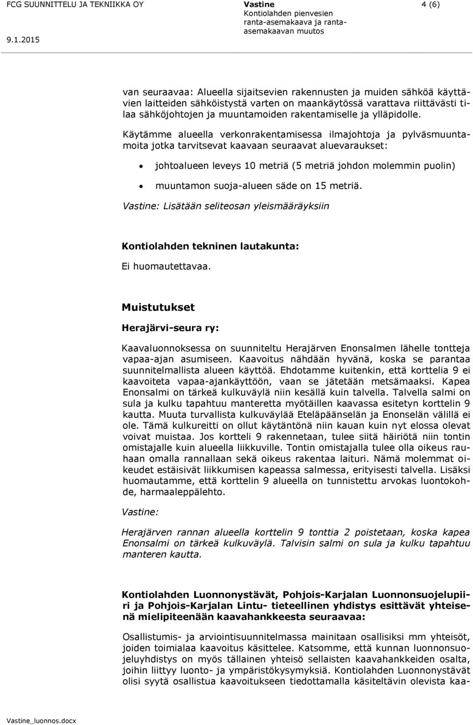 Käytämme alueella verkonrakentamisessa ilmajohtoja ja pylväsmuuntamoita jotka tarvitsevat kaavaan seuraavat aluevaraukset: johtoalueen leveys 10 metriä (5 metriä johdon molemmin puolin) muuntamon