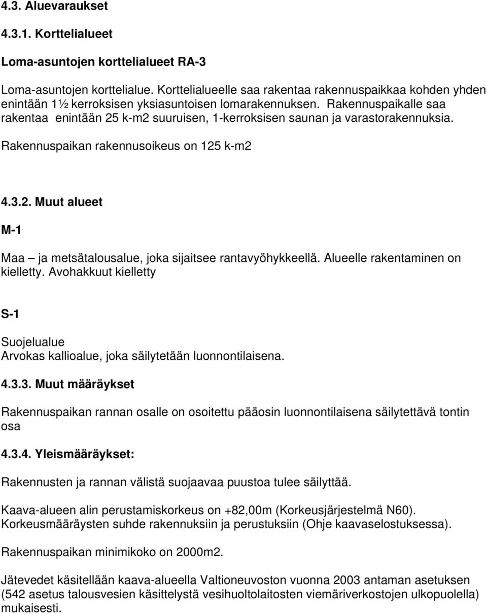 Rakennuspaikalle saa rakentaa enintään 25 k-m2 suuruisen, 1-kerroksisen saunan ja varastorakennuksia. Rakennuspaikan rakennusoikeus on 125 k-m2 4.3.2. Muut alueet M-1 Maa ja metsätalousalue, joka sijaitsee rantavyöhykkeellä.