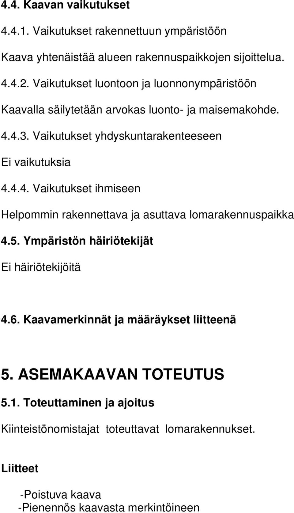 4.4. Vaikutukset ihmiseen Helpommin rakennettava ja asuttava lomarakennuspaikka 4.5. Ympäristön häiriötekijät Ei häiriötekijöitä 4.6.