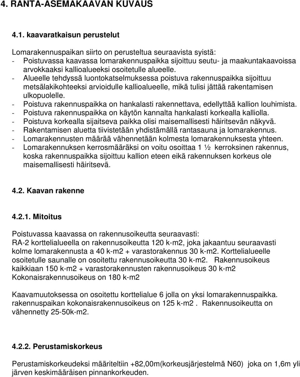 osoitetulle alueelle. - Alueelle tehdyssä luontokatselmuksessa poistuva rakennuspaikka sijoittuu metsälakikohteeksi arvioidulle kallioalueelle, mikä tulisi jättää rakentamisen ulkopuolelle.