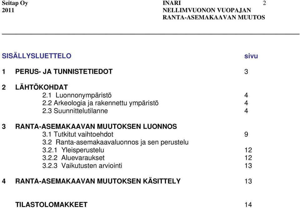 3 Suunnittelutilanne 4 3 RANTA-ASEMAKAAVAN MUUTOKSEN LUONNOS 3.1 Tutkitut vaihtoehdot 9 3.