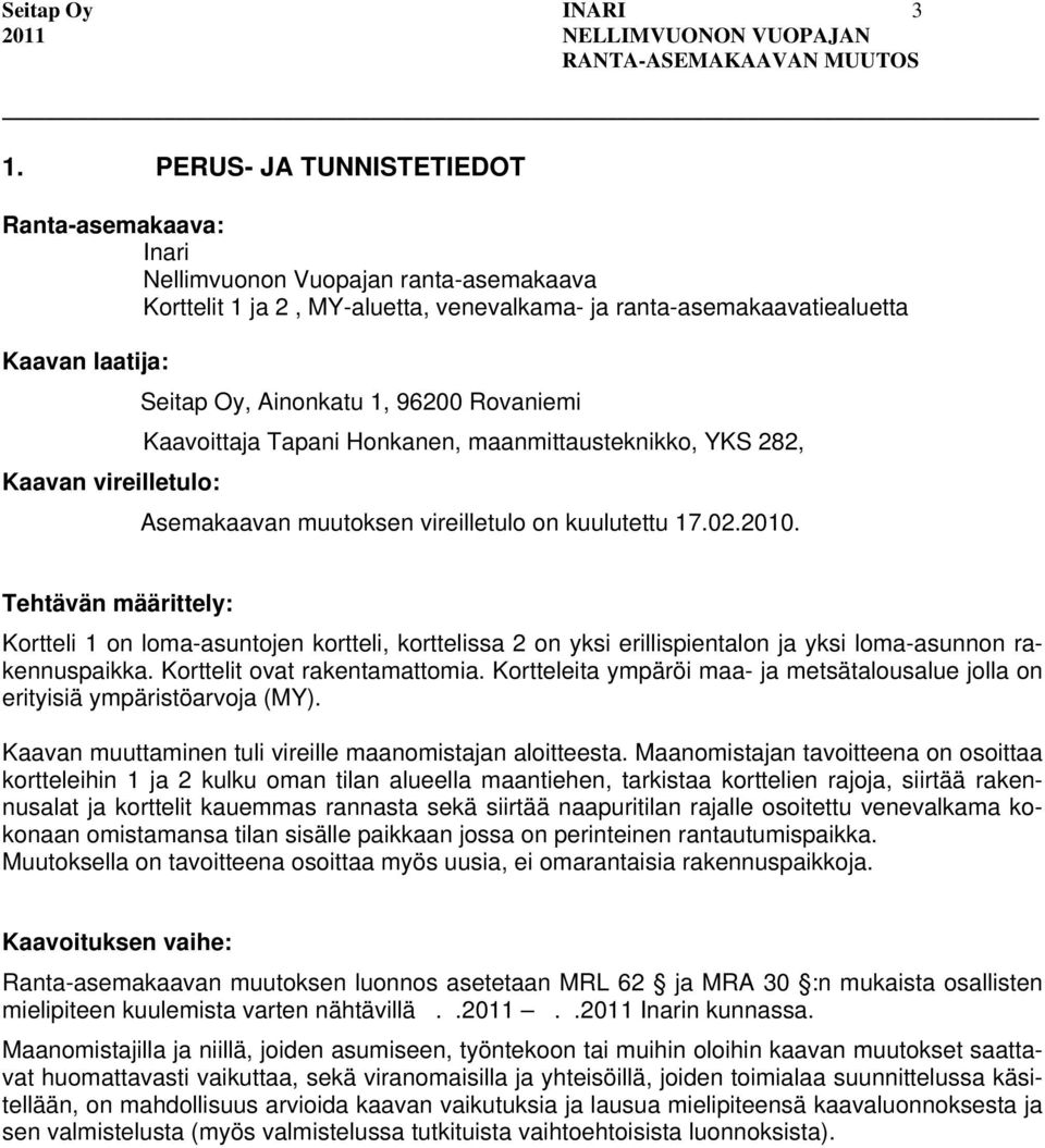 1, 96200 Rovaniemi Kaavoittaja Tapani Honkanen, maanmittausteknikko, YKS 282, Kaavan vireilletulo: Asemakaavan muutoksen vireilletulo on kuulutettu 17.02.2010.
