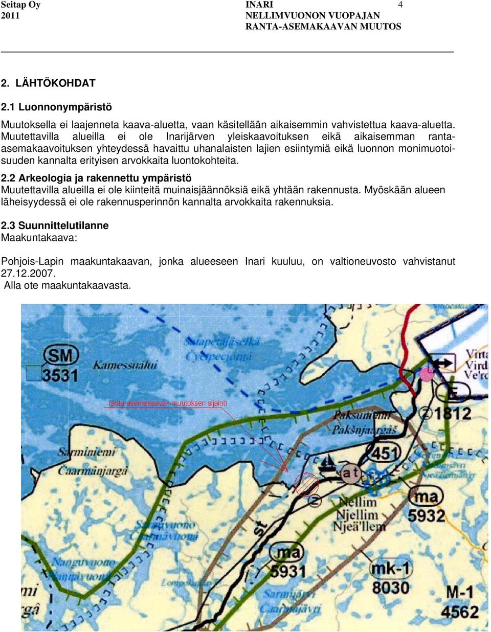 kannalta erityisen arvokkaita luontokohteita. 2.2 Arkeologia ja rakennettu ympäristö Muutettavilla alueilla ei ole kiinteitä muinaisjäännöksiä eikä yhtään rakennusta.