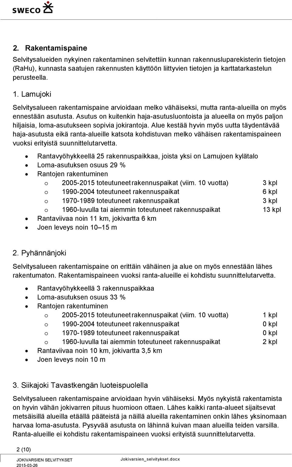 Asutus on kuitenkin haja-asutusluontoista ja alueella on myös paljon hiljaisia, loma-asutukseen sopivia jokirantoja.