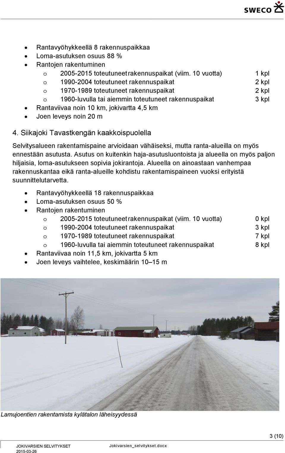 jokivartta 4,5 km Joen leveys noin 20 m 4. Siikajoki Tavastkengän kaakkoispuolella Selvitysalueen rakentamispaine arvioidaan vähäiseksi, mutta ranta-alueilla on myös ennestään asutusta.