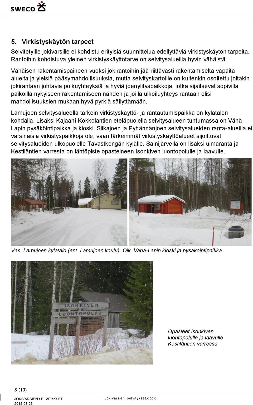 Vähäisen rakentamispaineen vuoksi jokirantoihin jää riittävästi rakentamiselta vapaita alueita ja yleisiä pääsymahdollisuuksia, mutta selvityskartoille on kuitenkin osoitettu joitakin jokirantaan