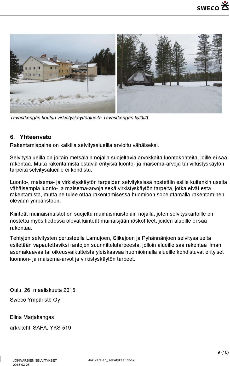 Muita rakentamista estäviä erityisiä luonto- ja maisema-arvoja tai virkistyskäytön tarpeita selvitysalueille ei kohdistu.