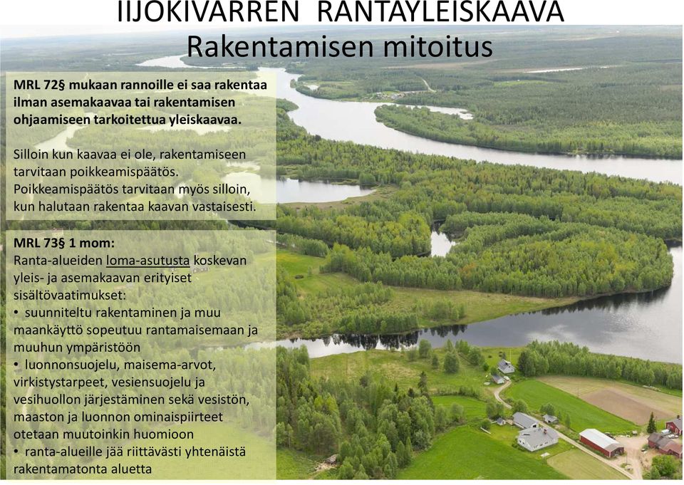 MRL 73 1 mom: Ranta-alueiden loma-asutustakoskevan yleis-ja asemakaavan erityiset sisältövaatimukset: suunniteltu rakentaminen ja muu maankäyttö sopeutuu rantamaisemaan ja muuhun