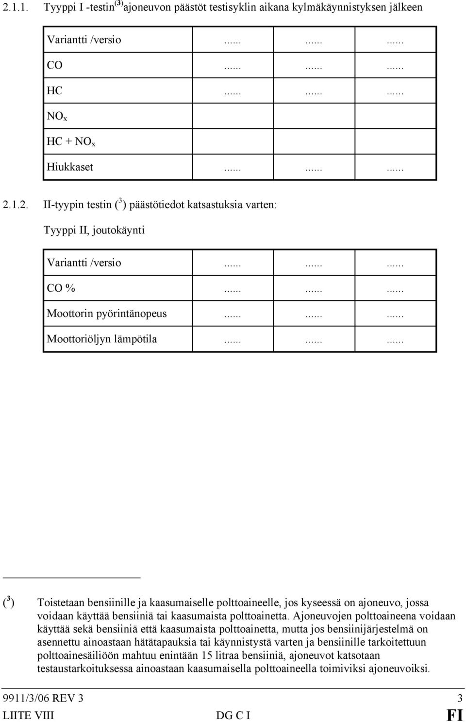 ........ ( 3 ) Toistetaan bensiinille ja kaasumaiselle polttoaineelle, jos kyseessä on ajoneuvo, jossa voidaan käyttää bensiiniä tai kaasumaista polttoainetta.