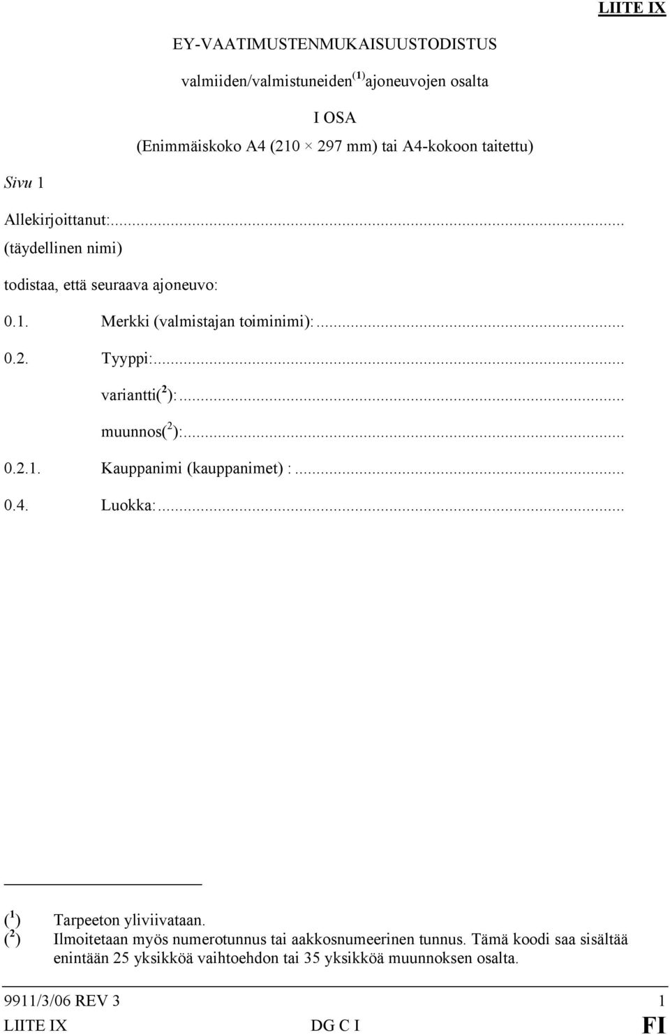 .. variantti( 2 ):... muunnos( 2 ):... 0.2.1. Kauppanimi (kauppanimet) :... 0.4. Luokka:... ( 1 ) Tarpeeton yliviivataan.