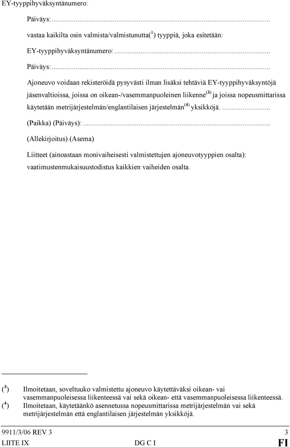 .. Ajoneuvo voidaan rekisteröidä pysyvästi ilman lisäksi tehtäviä EY-tyyppihyväksyntöjä jäsenvaltioissa, joissa on oikean-/vasemmanpuoleinen liikenne (3) ja joissa nopeusmittarissa käytetään