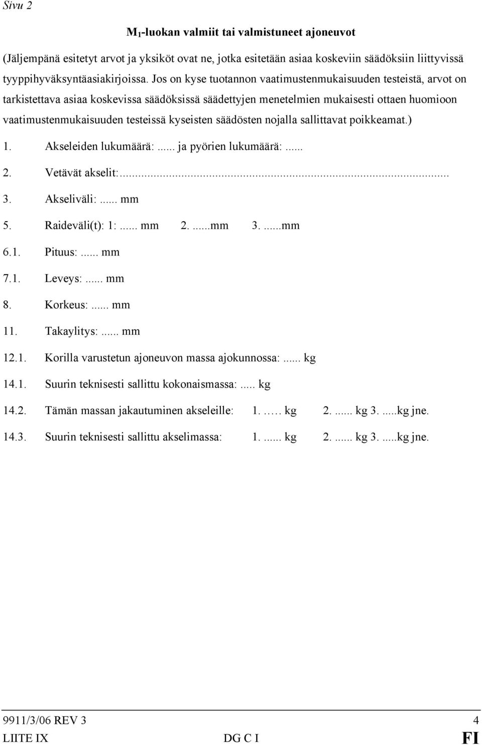 kyseisten säädösten nojalla sallittavat poikkeamat.) 1. Akseleiden lukumäärä:... ja pyörien lukumäärä:... 2. Vetävät akselit:... 3. Akseliväli:... mm 5. Raideväli(t): 1:... mm 2....mm 3....mm 6.1. Pituus:.