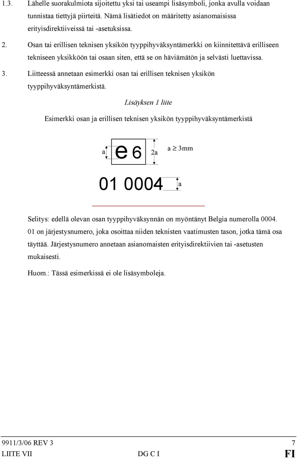 Osan tai erillisen teknisen yksikön tyyppihyväksyntämerkki on kiinnitettävä erilliseen tekniseen yksikköön tai osaan siten, että se on häviämätön ja selvästi luettavissa. 3.