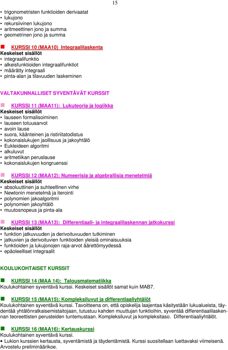 käänteinen ja ristiriitatodistus kokonaislukujen jaollisuus ja jakoyhtälö Eukleideen algoritmi alkuluvut aritmetiikan peruslause kokonaislukujen kongruenssi KURSSI 12 (MAA12): Numeerisia ja