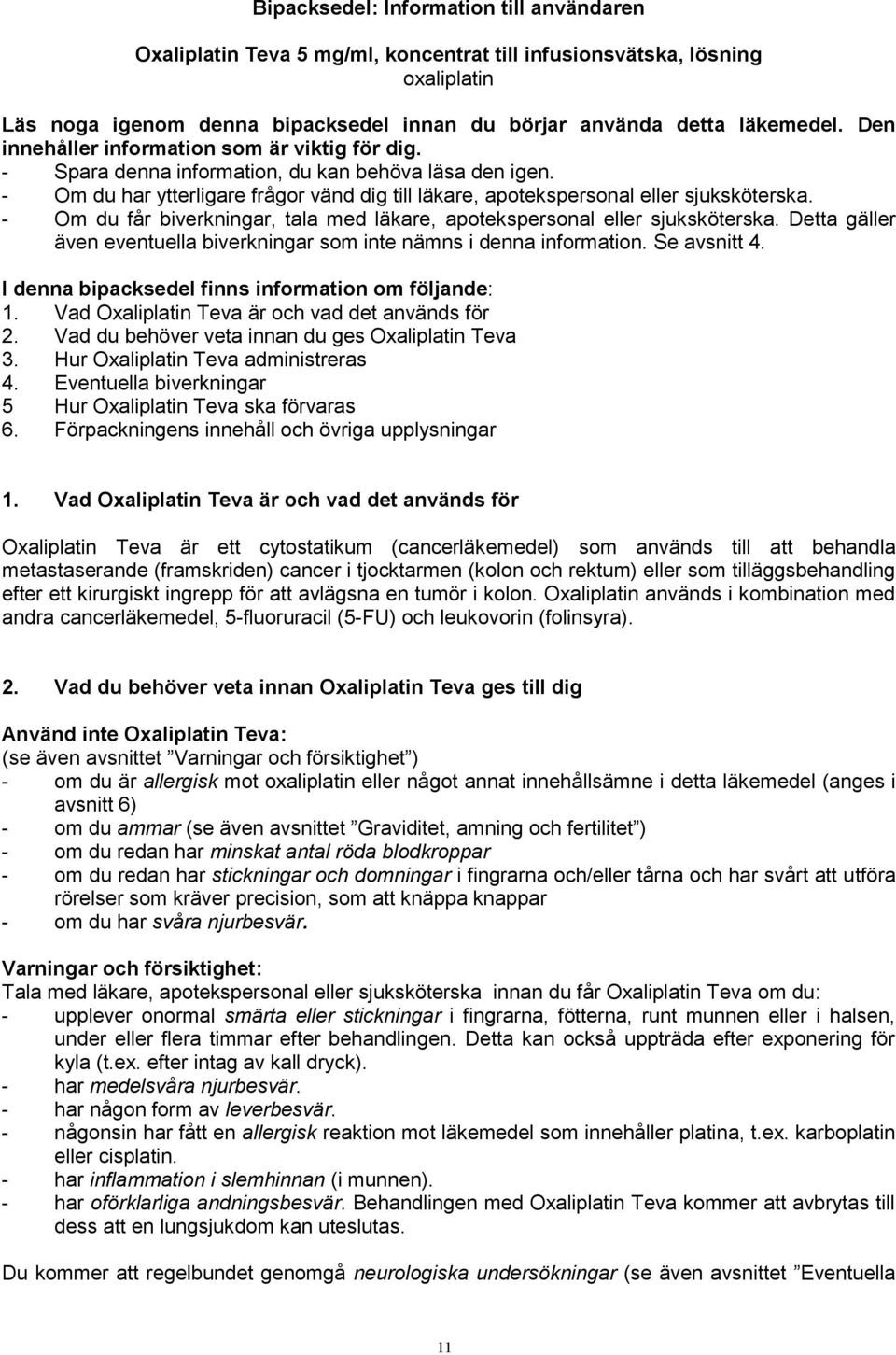 - Om du får biverkningar, tala med läkare, apotekspersonal eller sjuksköterska. Detta gäller även eventuella biverkningar som inte nämns i denna information. Se avsnitt 4.