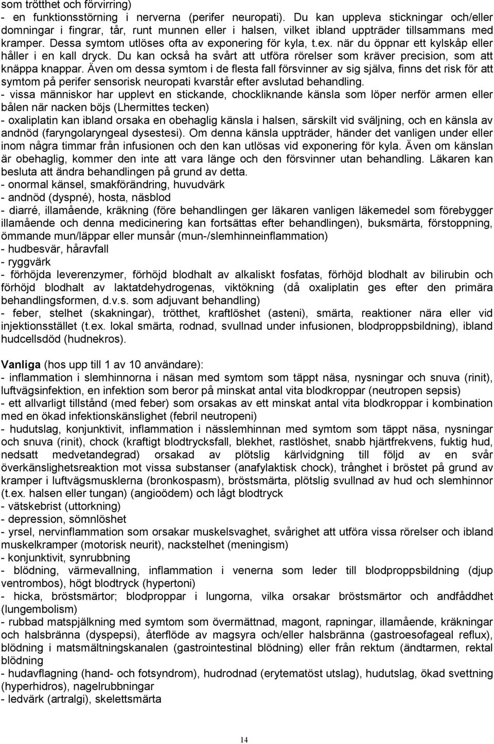 onering för kyla, t.ex. när du öppnar ett kylskåp eller håller i en kall dryck. Du kan också ha svårt att utföra rörelser som kräver precision, som att knäppa knappar.