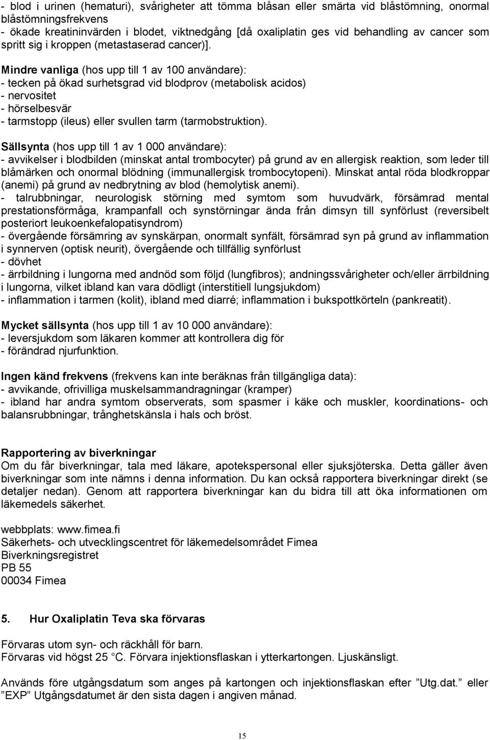 Mindre vanliga (hos upp till 1 av 100 användare): - tecken på ökad surhetsgrad vid blodprov (metabolisk acidos) - nervositet - hörselbesvär - tarmstopp (ileus) eller svullen tarm (tarmobstruktion).