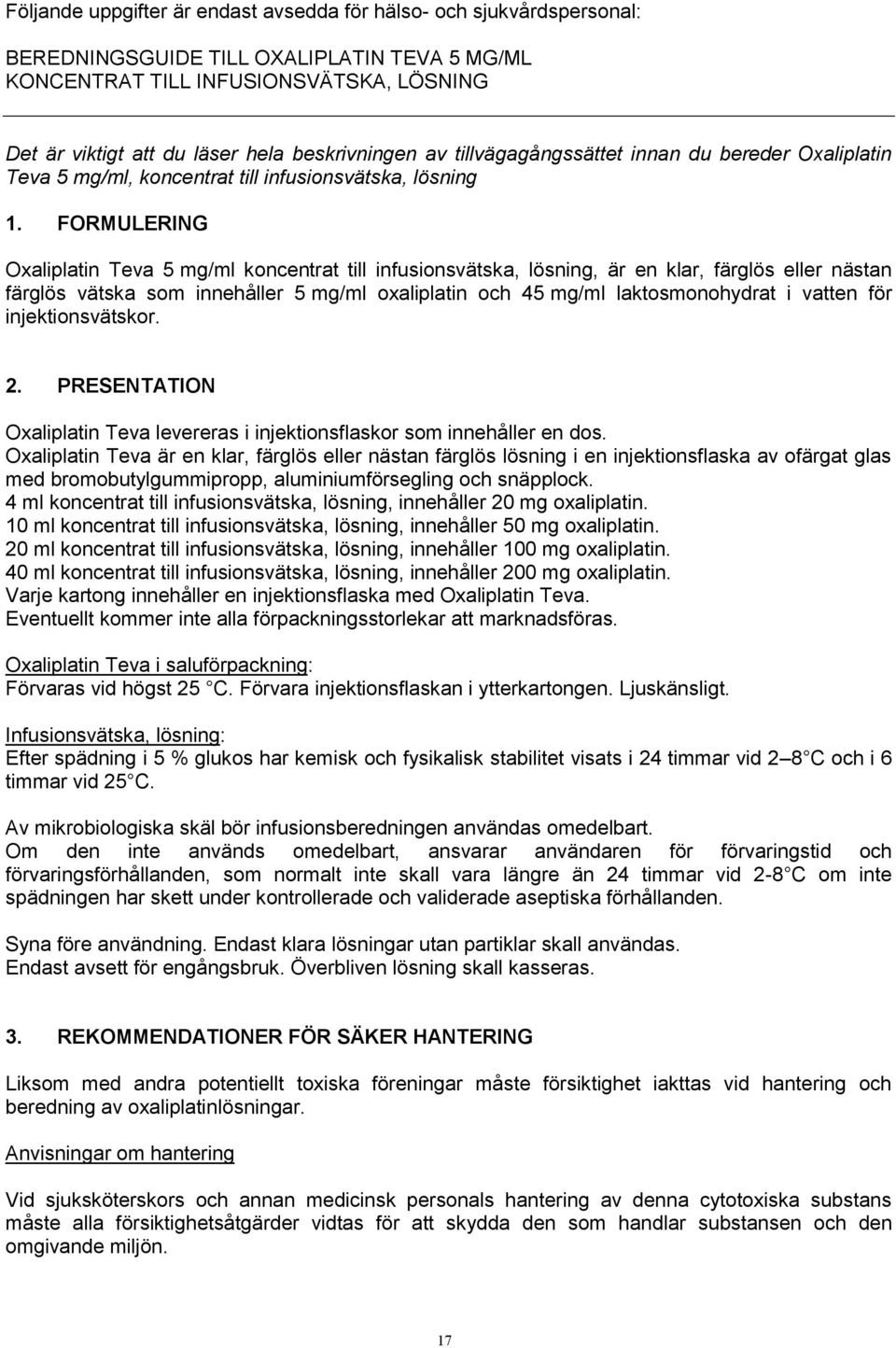 FORMULERING Oxaliplatin Teva 5 mg/ml koncentrat till infusionsvätska, lösning, är en klar, färglös eller nästan färglös vätska som innehåller 5 mg/ml oxaliplatin och 45 mg/ml laktosmonohydrat i