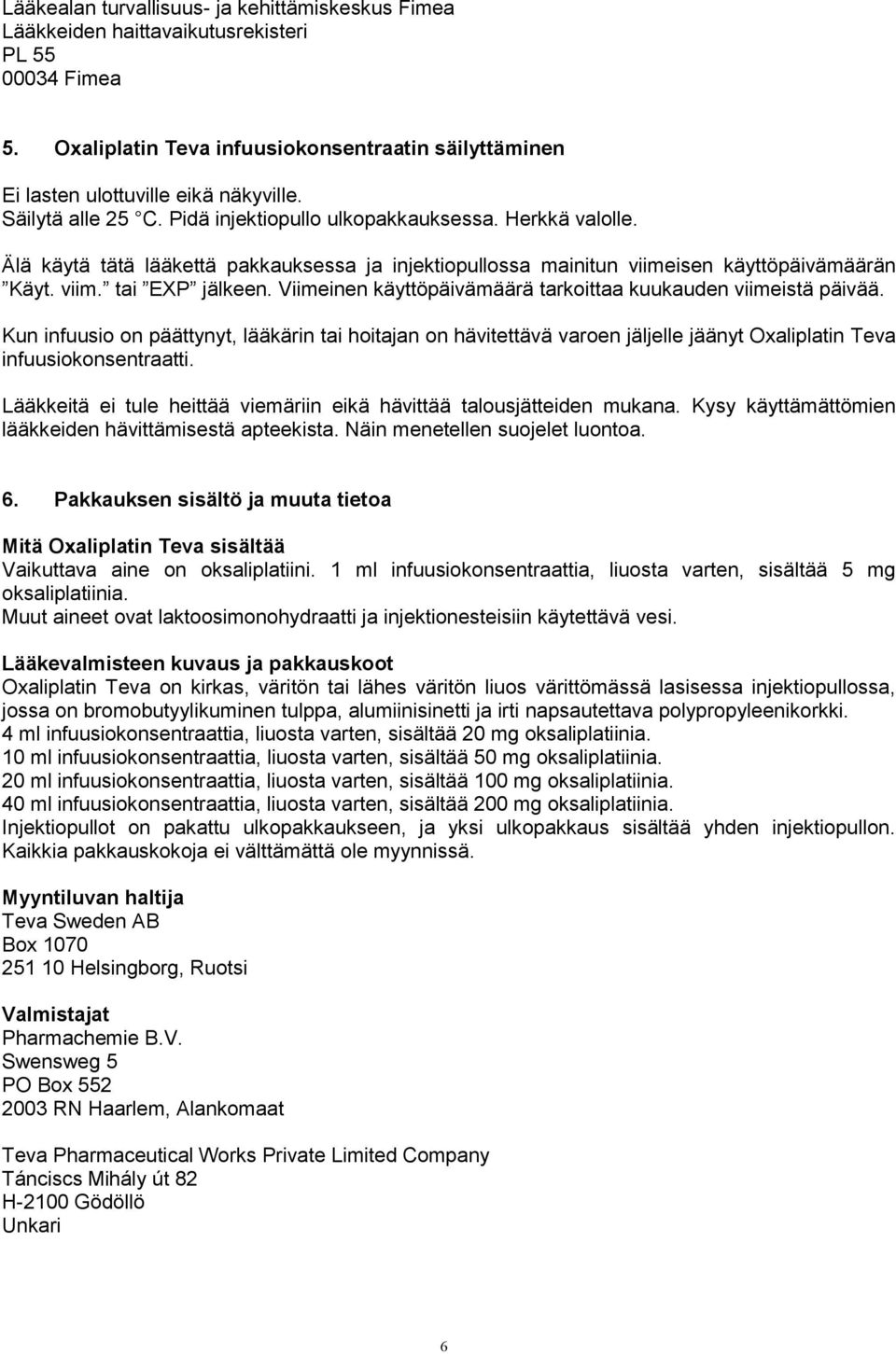 Viimeinen käyttöpäivämäärä tarkoittaa kuukauden viimeistä päivää. Kun infuusio on päättynyt, lääkärin tai hoitajan on hävitettävä varoen jäljelle jäänyt Oxaliplatin Teva infuusiokonsentraatti.