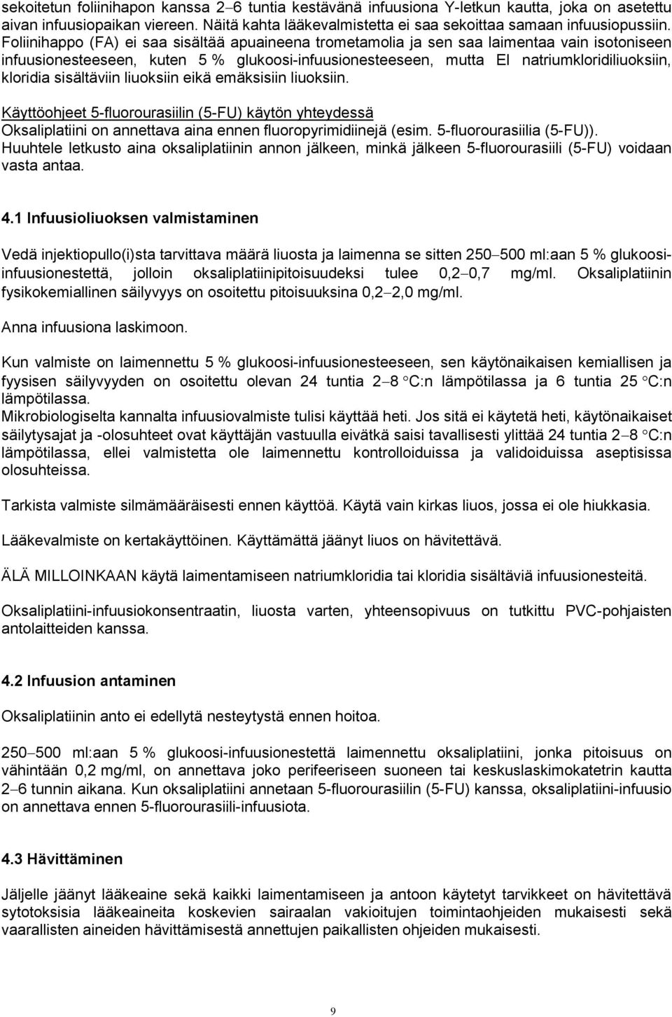 sisältäviin liuoksiin eikä emäksisiin liuoksiin. Käyttöohjeet 5-fluorourasiilin (5-FU) käytön yhteydessä Oksaliplatiini on annettava aina ennen fluoropyrimidiinejä (esim. 5-fluorourasiilia (5-FU)).