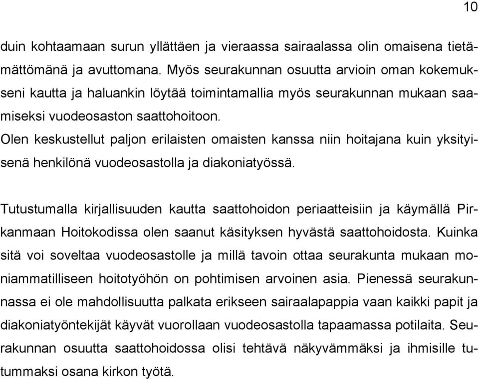 Olen keskustellut paljon erilaisten omaisten kanssa niin hoitajana kuin yksityisenä henkilönä vuodeosastolla ja diakoniatyössä.