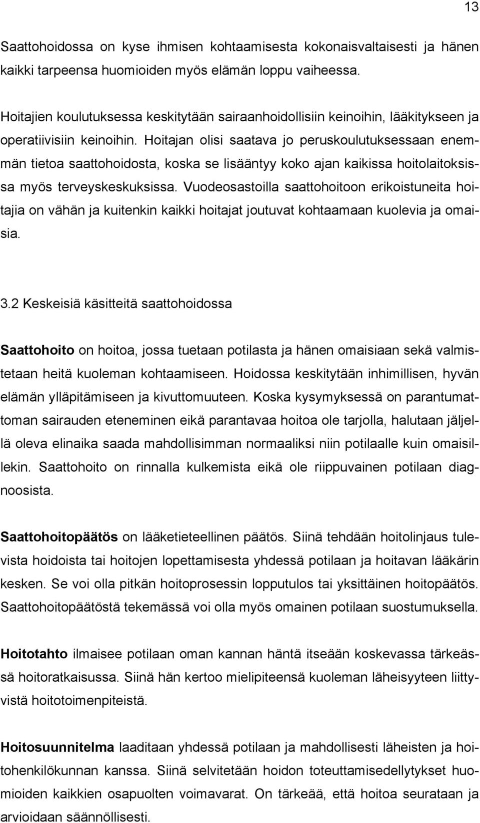 Hoitajan olisi saatava jo peruskoulutuksessaan enemmän tietoa saattohoidosta, koska se lisääntyy koko ajan kaikissa hoitolaitoksissa myös terveyskeskuksissa.