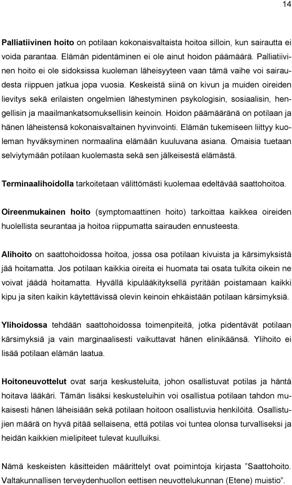 Keskeistä siinä on kivun ja muiden oireiden lievitys sekä erilaisten ongelmien lähestyminen psykologisin, sosiaalisin, hengellisin ja maailmankatsomuksellisin keinoin.