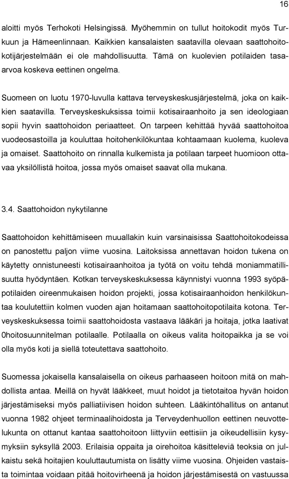 Terveyskeskuksissa toimii kotisairaanhoito ja sen ideologiaan sopii hyvin saattohoidon periaatteet.