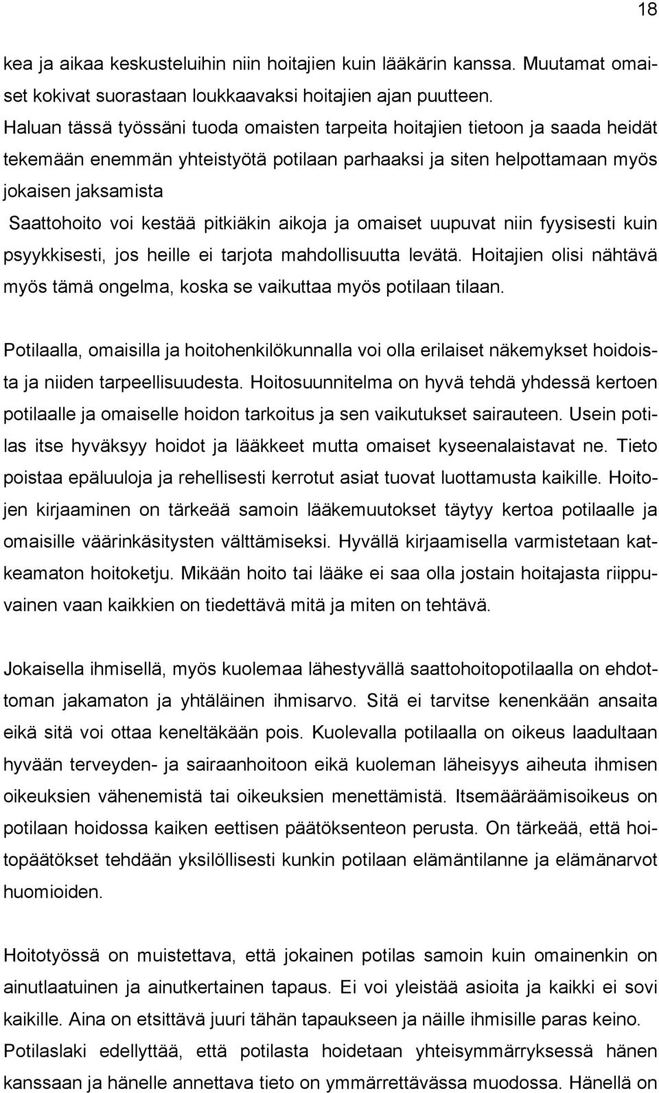 pitkiäkin aikoja ja omaiset uupuvat niin fyysisesti kuin psyykkisesti, jos heille ei tarjota mahdollisuutta levätä. Hoitajien olisi nähtävä myös tämä ongelma, koska se vaikuttaa myös potilaan tilaan.