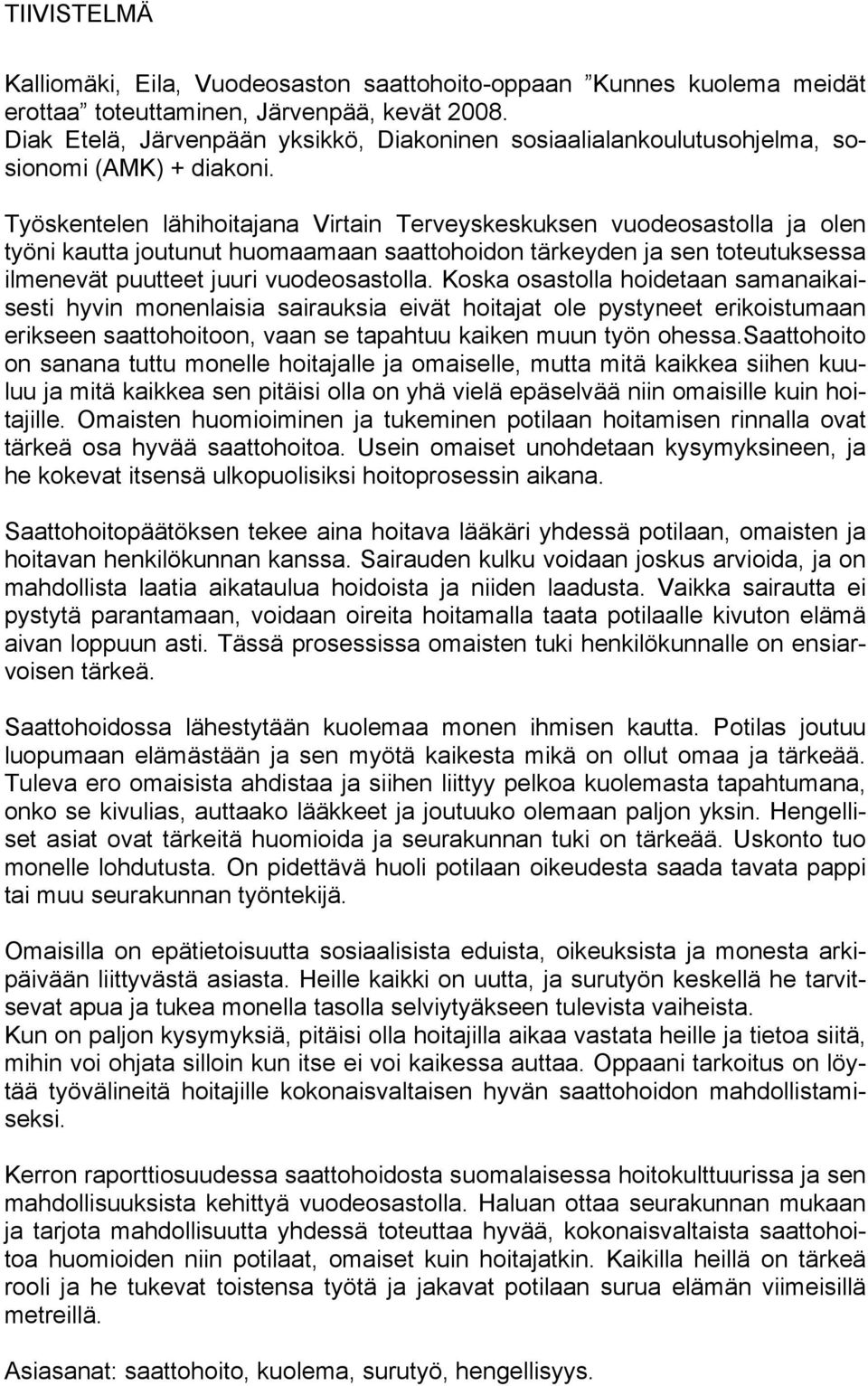 Työskentelen lähihoitajana Virtain Terveyskeskuksen vuodeosastolla ja olen työni kautta joutunut huomaamaan saattohoidon tärkeyden ja sen toteutuksessa ilmenevät puutteet juuri vuodeosastolla.